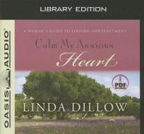 Calm My Anxious Heart: A Woman's Guide to Finding Contentment di Linda Dillow edito da Oasis Audio