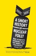 A Short History Of Nuclear Folly di Rudolph Herzog edito da Melville House Publishing