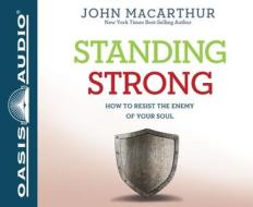 Standing Strong: How to Resist the Enemy of Your Soul di John MacArthur edito da Oasis Audio