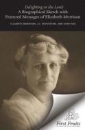Delighting in the Lord: A Biographical Sketch, with Featured Messages, of Elizabeth Morrison (Aunt Betty) di Elizabeth Morrison edito da First Fruits Press