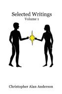 Selected Writings - Volume 1 di Christopher Alan Anderson edito da FIRST EDITION DESIGN EBOOK PUB