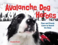 Avalanche Dog Heroes di Elizabeth Rusch edito da Sasquatch Books