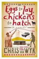 Eggs To Lay, Chickens To Hatch di Chris van Wyk edito da Pan Macmillan South Africa
