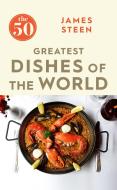 The 50 Greatest Dishes of the World di James Steen edito da Icon Books Ltd