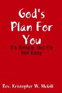 God's Plan For You: It's Simple, But It's Not Easy di Kristopher McGill edito da Lulu.com