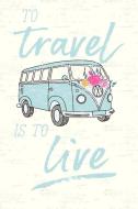 To Travel is To Live: A Journal for Road Trips, Traveling, Vacations, Camping, or any Adventure to be remembered. di Dadamilla Design edito da INDEPENDENTLY PUBLISHED