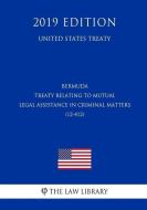 Bermuda - Treaty Relating to Mutual Legal Assistance in Criminal Matters (12-412) (United States Treaty) di The Law Library edito da INDEPENDENTLY PUBLISHED