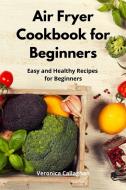 Air Fryer Cookbook for Beginners di Veronica Callaghan edito da Sandy Owen