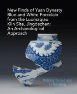 An Archaeological Study Of Yuan Blue And White Porcelains Unearthed At Luomaqiao Kiln Site di Yanjun Weng edito da Unicorn Publishing Group