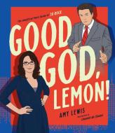 Good God, Lemon!: The Unofficial Fan Guide to 30 Rock di Amy Lewis edito da SMITH STREET BOOKS