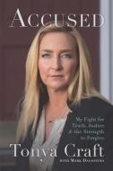 Accused: My Fight for Truth, Justice, and the Strength to Forgive di Tonya Craft edito da BENBELLA BOOKS