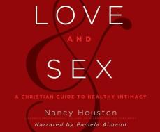 Love and Sex: A Christian Guide to Healthy Intimacy di Nancy Houston edito da Dreamscape Media