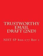 Trustworthy Email Draft (2nd) Nist Sp 800-177 REV 1 di National Institute of Standards and Tech edito da Createspace Independent Publishing Platform