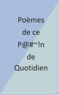 Poèmes de ce P@#~!n de Quotidien di Eric Delorme edito da Books on Demand