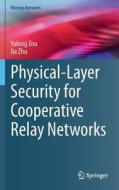 Physical-Layer Security for Cooperative Relay Networks di Yulong Zou, Jia Zhu edito da Springer-Verlag GmbH
