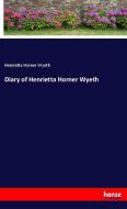 Diary of Henrietta Horner Wyeth di Henrietta Horner Wyeth edito da hansebooks