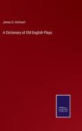 A Dictionary of Old English Plays di James O. Halliwell edito da Salzwasser-Verlag