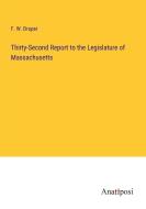 Thirty-Second Report to the Legislature of Massachusetts di F. W. Draper edito da Anatiposi Verlag