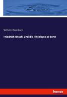 Friedrich Ritschl und die Philologie in Bonn di Wilhelm Brambach edito da hansebooks