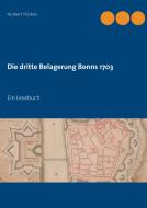 Die dritte Belagerung Bonns 1703 di Norbert Flörken edito da Books on Demand
