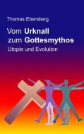 Vom Urknall zum Gottesmythos di Thomas Ebersberg edito da Books on Demand