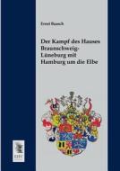 Der Kampf des Hauses Braunschweig-Lüneburg mit Hamburg um die Elbe di Ernst Baasch edito da EHV-History