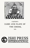 Caxton's Game and Playe of the Chesse 1474 di William Caxton edito da Ishi Press