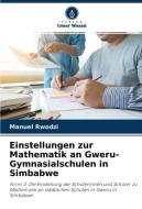 Einstellungen zur Mathematik an Gweru-Gymnasialschulen in Simbabwe di Manuel Rwodzi edito da Verlag Unser Wissen