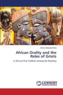 African Orality and the Roles of Griots di Simon Adewale Ebine edito da LAP LAMBERT Academic Publishing