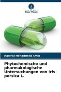Phytochemische und pharmakologische Untersuchungen von Iris persica L. di Hawraz Mohammed Amin edito da Verlag Unser Wissen