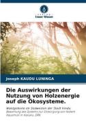 Die Auswirkungen der Nutzung von Holzenergie auf die Ökosysteme. di Joseph Kaudu Luninga edito da Verlag Unser Wissen