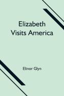 Elizabeth Visits America di Elinor Glyn edito da Alpha Editions