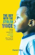 The Boy with the Stolen Voice: Raising a Child Labeled with Learning Disabilities to Be Who They Are in God's Eyes di Karen May edito da WINNERS PR