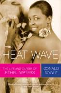 Heat Wave: The Life and Career of Ethel Waters di Donald Bogle edito da HARPERCOLLINS