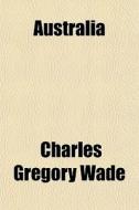 Australia di Charles Gregory Wade edito da General Books Llc