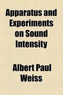 Apparatus And Experiments On Sound Intensity di Albert Paul Weiss edito da General Books Llc