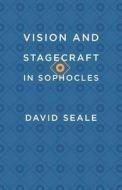 Vision and Stagecraft in Sophocles di David Seale edito da UNIV OF CHICAGO PR