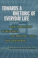 Towards A Rhetoric Of Everyday Life edito da University Of Wisconsin Press