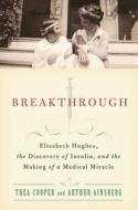 Breakthrough: Elizabeth Hughes, the Discovery of Insulin, and the Making of a Medical Miracle di Arthur Ainsberg edito da GRIFFIN