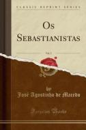OS Sebastianistas, Vol. 2 (Classic Reprint) di Jose Agostinho de Macedo edito da Forgotten Books