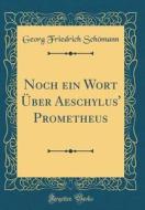 Noch Ein Wort Ber Aeschylus' Prometheus (Classic Reprint) di Georg Friedrich Schmann edito da Forgotten Books