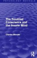 The Troubled Conscience and the Insane Mind (Psychology Revivals) di Charles Blondel edito da Taylor & Francis Ltd