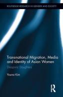 Transnational Migration, Media and Identity of Asian Women di Youna (American University of Paris Kim edito da Taylor & Francis Ltd