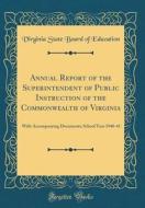 Annual Report of the Superintendent of Public Instruction of the Commonwealth of Virginia: With Accompanying Documents; School Year 1940-41 (Classic R di Virginia State Board of Education edito da Forgotten Books
