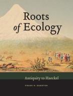 Roots of Ecology - Antiquity to Haeckel di Frank N. Egerton edito da University of California Press