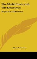 The Model Town And The Detectives: Bryon di ALLAN PINKERTON edito da Kessinger Publishing