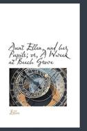 Aunt Ellen, And Her Pupils; Or, A Wweek At Beech Grove di Ellen edito da Bibliolife