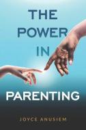 The Power In Parenting di Joyce Anusiem edito da LIGHTNING SOURCE INC