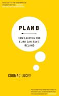 Plan B: How Leaving the Euro Can Save Ireland di Cormac Lucey edito da Gill & MacMillan