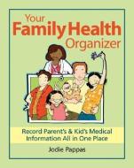 Your Family Health Organizer: Record Parents' and Kids' Medical Information All in One Place di Jodie Pappas edito da ROBERT ROSE INC